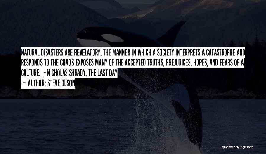 Steve Olson Quotes: Natural Disasters Are Revelatory. The Manner In Which A Society Interprets A Catastrophe And Responds To The Chaos Exposes Many