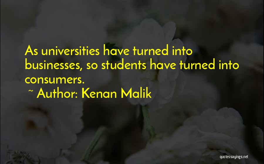 Kenan Malik Quotes: As Universities Have Turned Into Businesses, So Students Have Turned Into Consumers.
