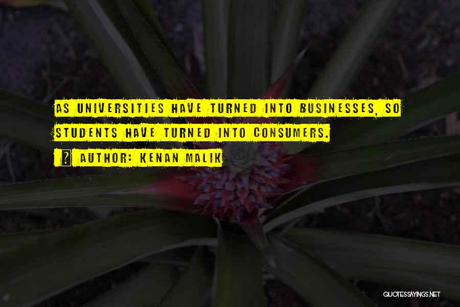 Kenan Malik Quotes: As Universities Have Turned Into Businesses, So Students Have Turned Into Consumers.