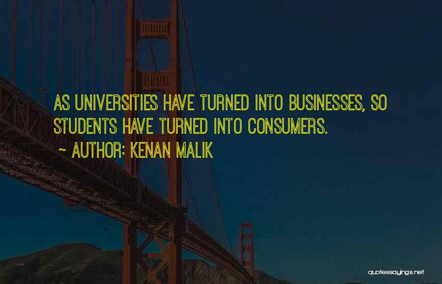 Kenan Malik Quotes: As Universities Have Turned Into Businesses, So Students Have Turned Into Consumers.