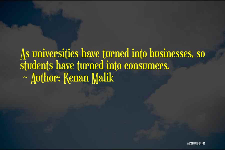 Kenan Malik Quotes: As Universities Have Turned Into Businesses, So Students Have Turned Into Consumers.