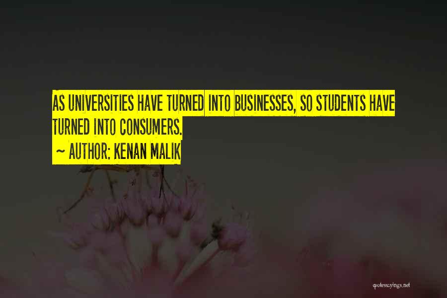 Kenan Malik Quotes: As Universities Have Turned Into Businesses, So Students Have Turned Into Consumers.