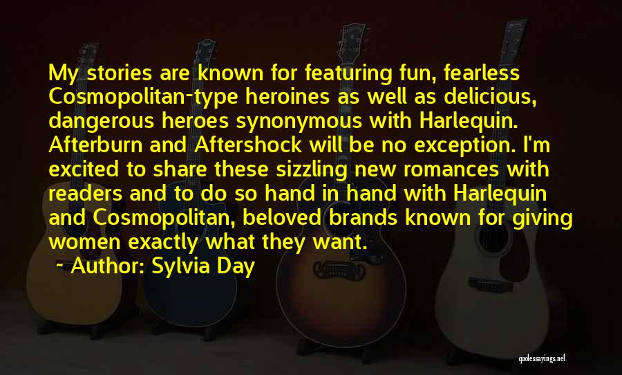 Sylvia Day Quotes: My Stories Are Known For Featuring Fun, Fearless Cosmopolitan-type Heroines As Well As Delicious, Dangerous Heroes Synonymous With Harlequin. Afterburn