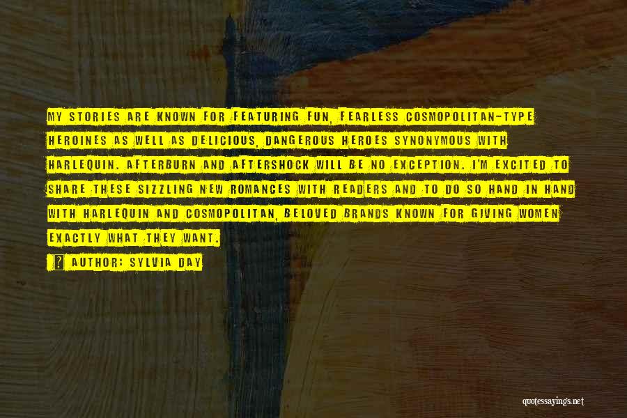 Sylvia Day Quotes: My Stories Are Known For Featuring Fun, Fearless Cosmopolitan-type Heroines As Well As Delicious, Dangerous Heroes Synonymous With Harlequin. Afterburn