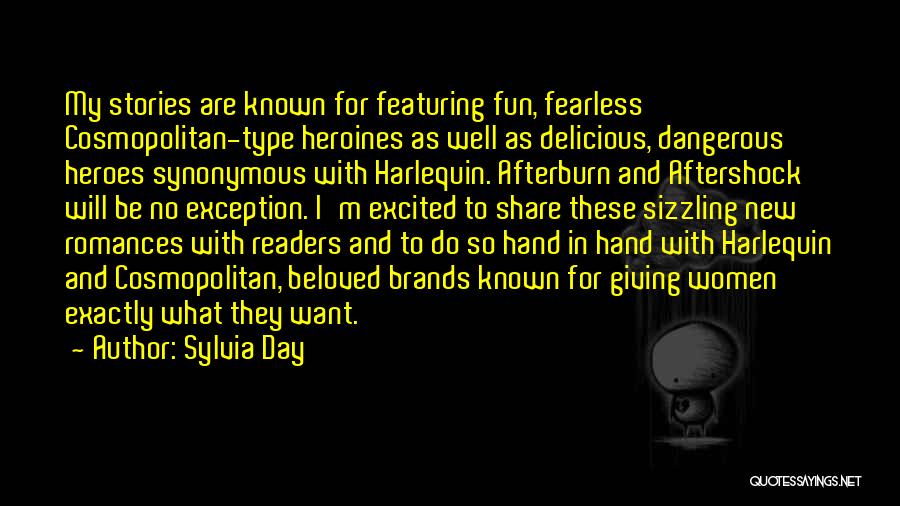 Sylvia Day Quotes: My Stories Are Known For Featuring Fun, Fearless Cosmopolitan-type Heroines As Well As Delicious, Dangerous Heroes Synonymous With Harlequin. Afterburn