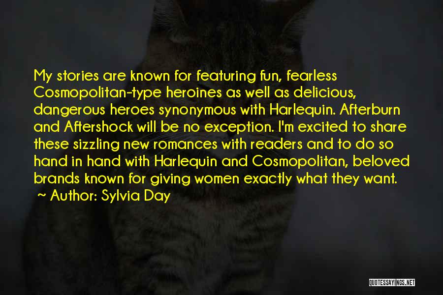 Sylvia Day Quotes: My Stories Are Known For Featuring Fun, Fearless Cosmopolitan-type Heroines As Well As Delicious, Dangerous Heroes Synonymous With Harlequin. Afterburn