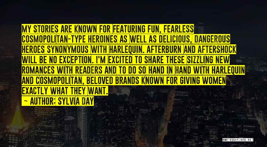 Sylvia Day Quotes: My Stories Are Known For Featuring Fun, Fearless Cosmopolitan-type Heroines As Well As Delicious, Dangerous Heroes Synonymous With Harlequin. Afterburn