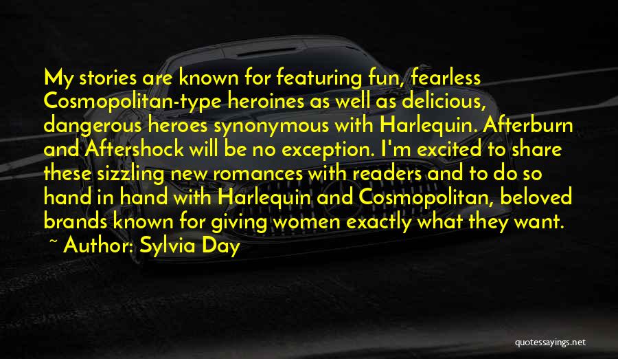 Sylvia Day Quotes: My Stories Are Known For Featuring Fun, Fearless Cosmopolitan-type Heroines As Well As Delicious, Dangerous Heroes Synonymous With Harlequin. Afterburn