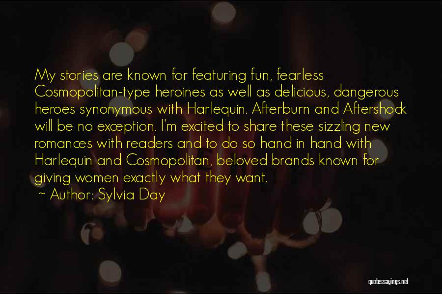 Sylvia Day Quotes: My Stories Are Known For Featuring Fun, Fearless Cosmopolitan-type Heroines As Well As Delicious, Dangerous Heroes Synonymous With Harlequin. Afterburn