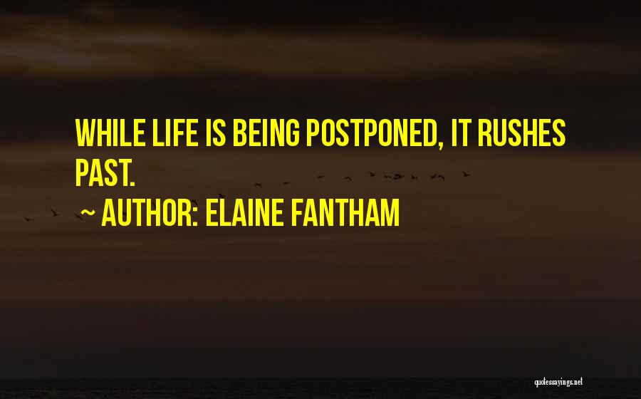 Elaine Fantham Quotes: While Life Is Being Postponed, It Rushes Past.