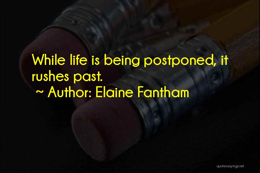 Elaine Fantham Quotes: While Life Is Being Postponed, It Rushes Past.