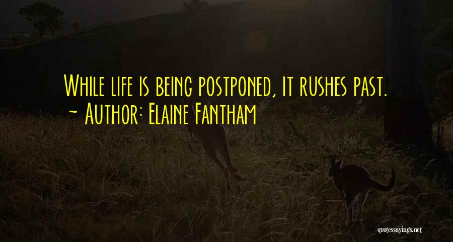 Elaine Fantham Quotes: While Life Is Being Postponed, It Rushes Past.