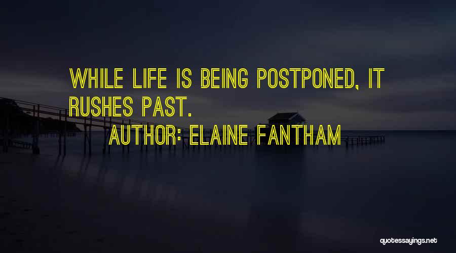 Elaine Fantham Quotes: While Life Is Being Postponed, It Rushes Past.