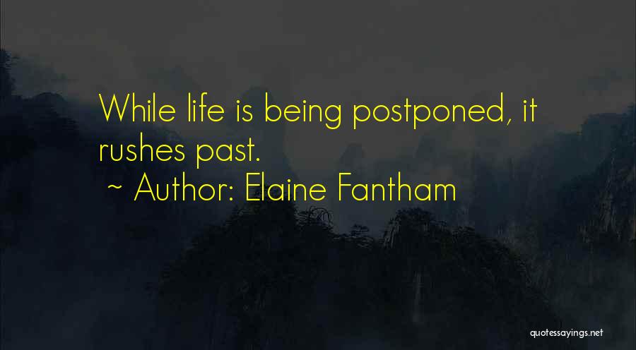 Elaine Fantham Quotes: While Life Is Being Postponed, It Rushes Past.