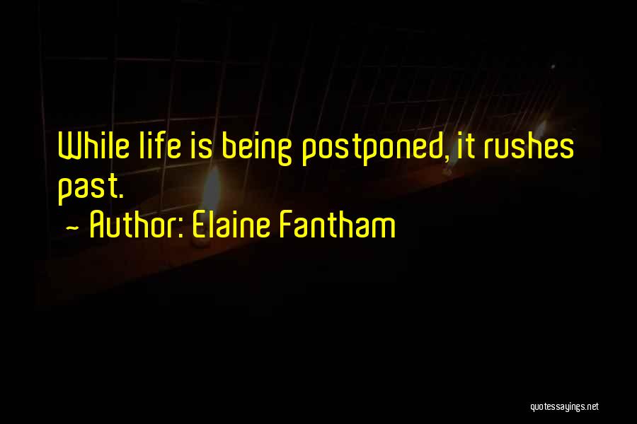 Elaine Fantham Quotes: While Life Is Being Postponed, It Rushes Past.
