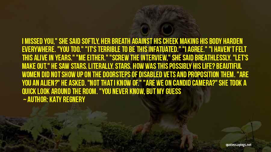 Katy Regnery Quotes: I Missed You, She Said Softly, Her Breath Against His Cheek Making His Body Harden Everywhere. You Too. It's Terrible