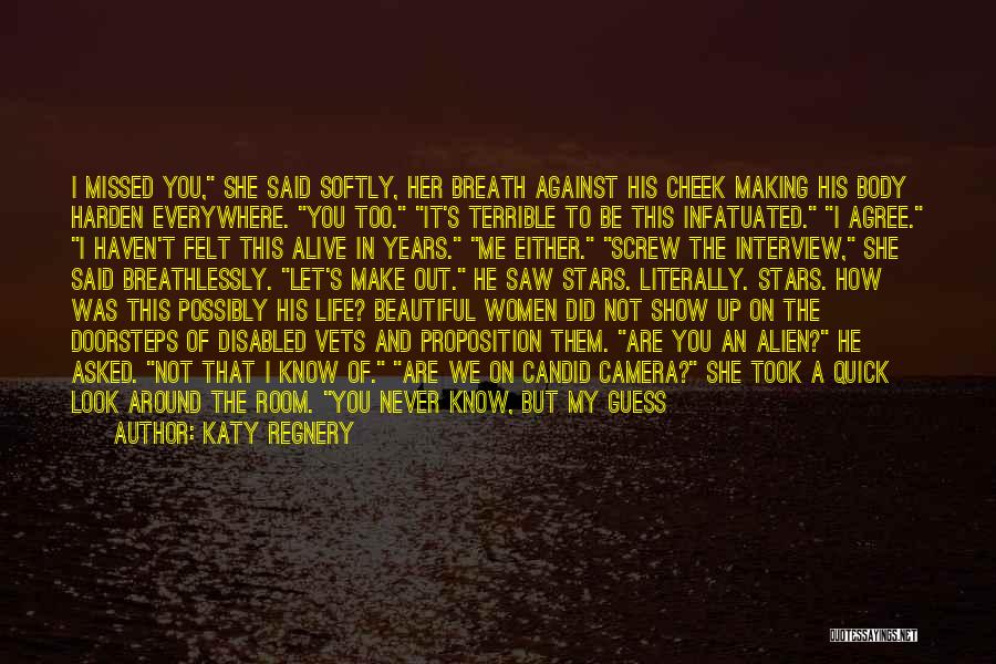 Katy Regnery Quotes: I Missed You, She Said Softly, Her Breath Against His Cheek Making His Body Harden Everywhere. You Too. It's Terrible
