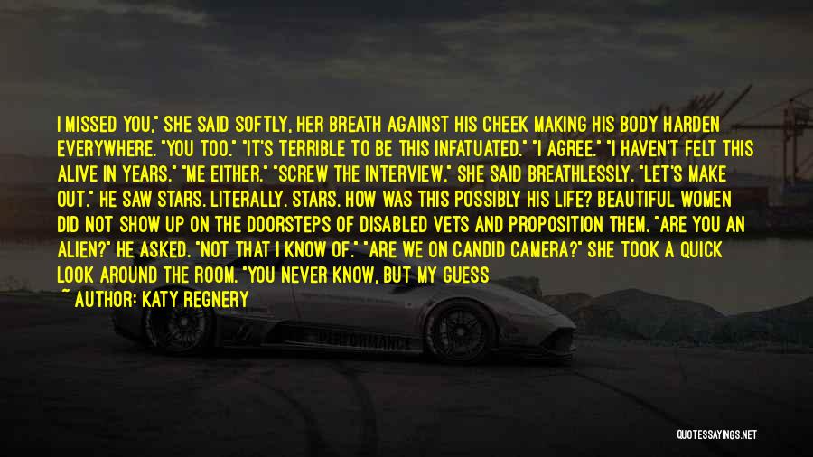 Katy Regnery Quotes: I Missed You, She Said Softly, Her Breath Against His Cheek Making His Body Harden Everywhere. You Too. It's Terrible