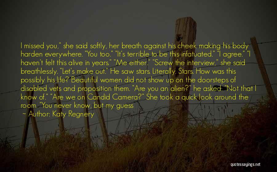 Katy Regnery Quotes: I Missed You, She Said Softly, Her Breath Against His Cheek Making His Body Harden Everywhere. You Too. It's Terrible