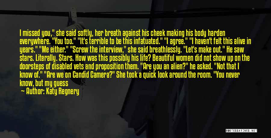 Katy Regnery Quotes: I Missed You, She Said Softly, Her Breath Against His Cheek Making His Body Harden Everywhere. You Too. It's Terrible