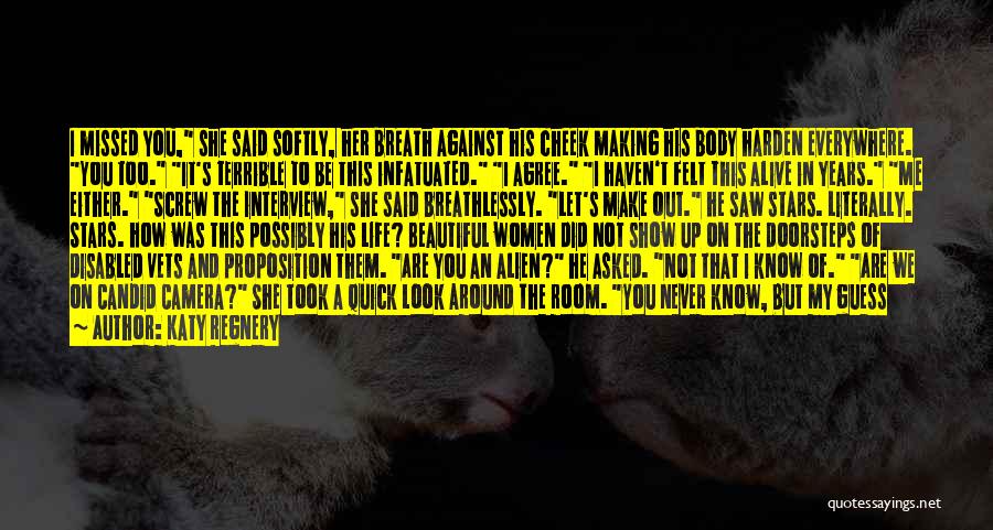 Katy Regnery Quotes: I Missed You, She Said Softly, Her Breath Against His Cheek Making His Body Harden Everywhere. You Too. It's Terrible