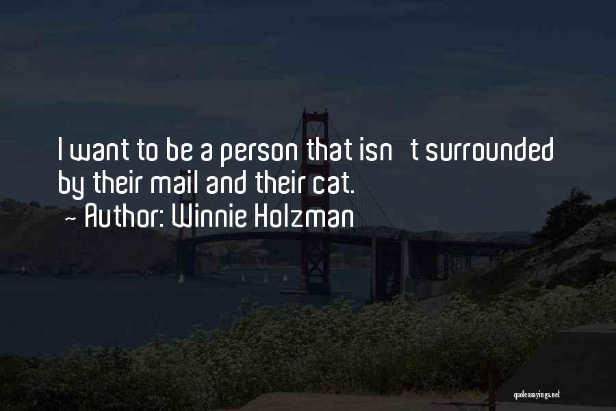 Winnie Holzman Quotes: I Want To Be A Person That Isn't Surrounded By Their Mail And Their Cat.