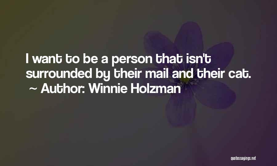 Winnie Holzman Quotes: I Want To Be A Person That Isn't Surrounded By Their Mail And Their Cat.