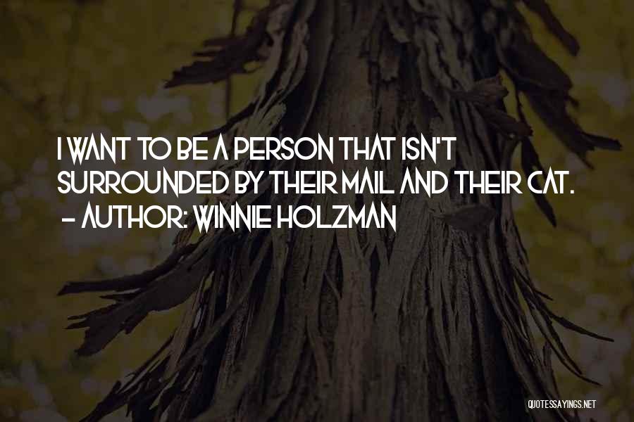 Winnie Holzman Quotes: I Want To Be A Person That Isn't Surrounded By Their Mail And Their Cat.