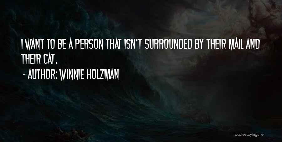 Winnie Holzman Quotes: I Want To Be A Person That Isn't Surrounded By Their Mail And Their Cat.