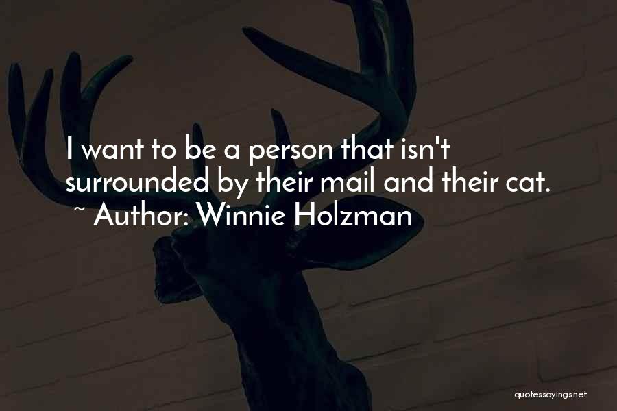 Winnie Holzman Quotes: I Want To Be A Person That Isn't Surrounded By Their Mail And Their Cat.