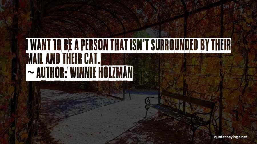 Winnie Holzman Quotes: I Want To Be A Person That Isn't Surrounded By Their Mail And Their Cat.