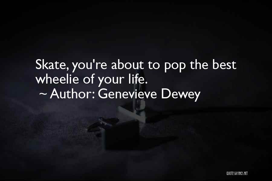 Genevieve Dewey Quotes: Skate, You're About To Pop The Best Wheelie Of Your Life.