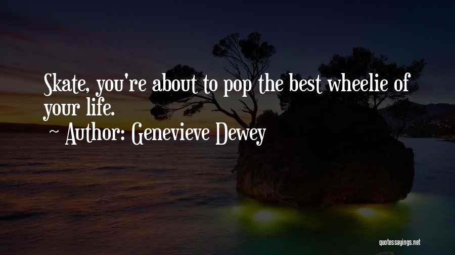 Genevieve Dewey Quotes: Skate, You're About To Pop The Best Wheelie Of Your Life.