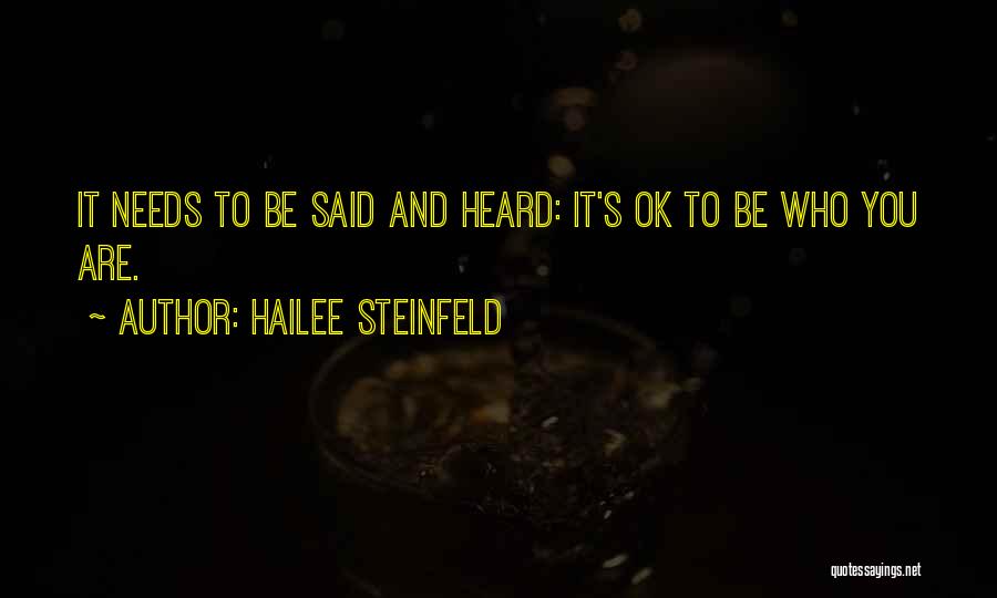 Hailee Steinfeld Quotes: It Needs To Be Said And Heard: It's Ok To Be Who You Are.