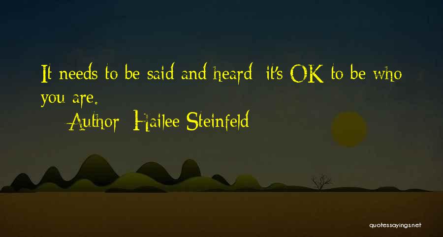 Hailee Steinfeld Quotes: It Needs To Be Said And Heard: It's Ok To Be Who You Are.