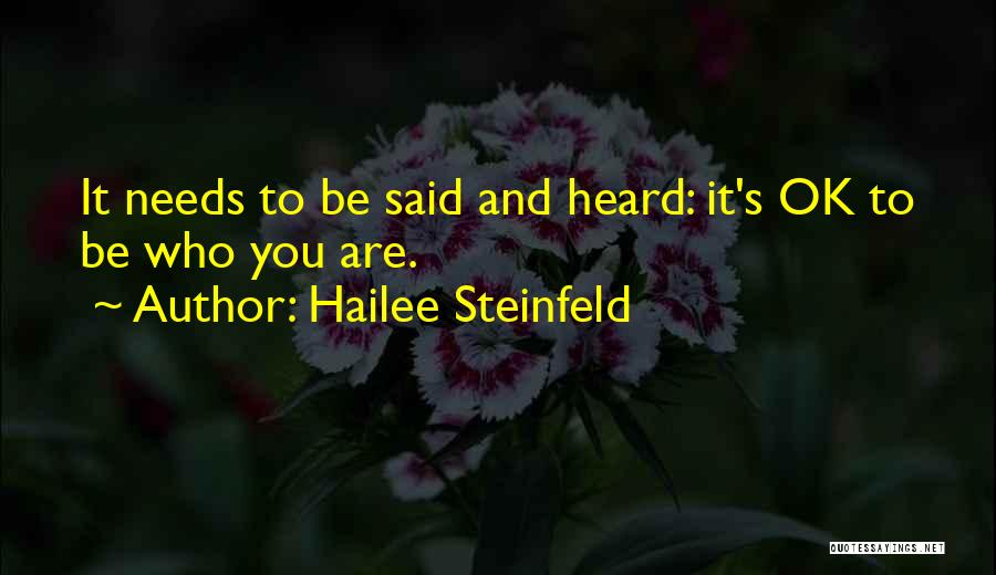 Hailee Steinfeld Quotes: It Needs To Be Said And Heard: It's Ok To Be Who You Are.