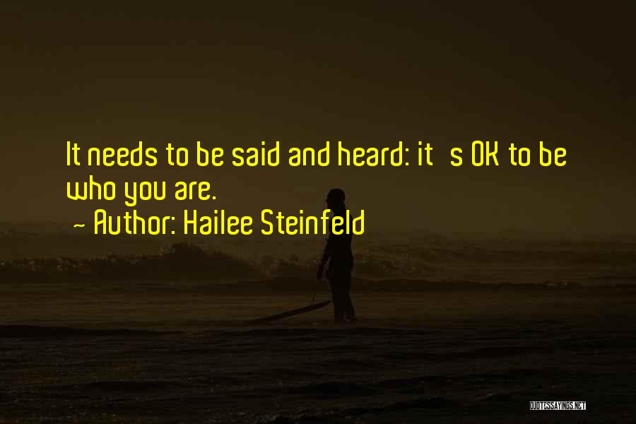 Hailee Steinfeld Quotes: It Needs To Be Said And Heard: It's Ok To Be Who You Are.