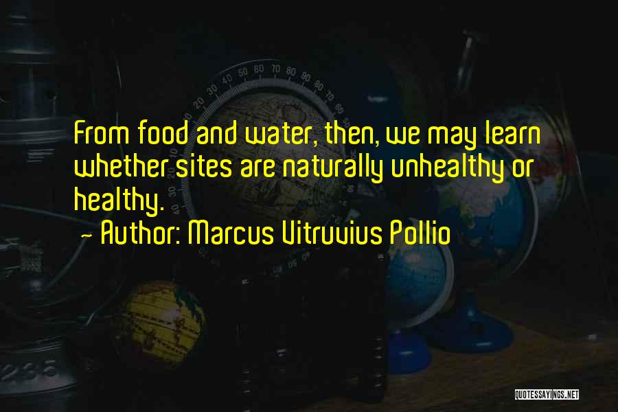 Marcus Vitruvius Pollio Quotes: From Food And Water, Then, We May Learn Whether Sites Are Naturally Unhealthy Or Healthy.