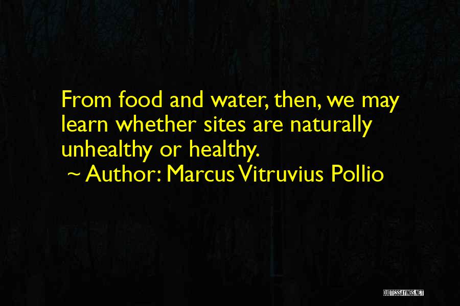 Marcus Vitruvius Pollio Quotes: From Food And Water, Then, We May Learn Whether Sites Are Naturally Unhealthy Or Healthy.