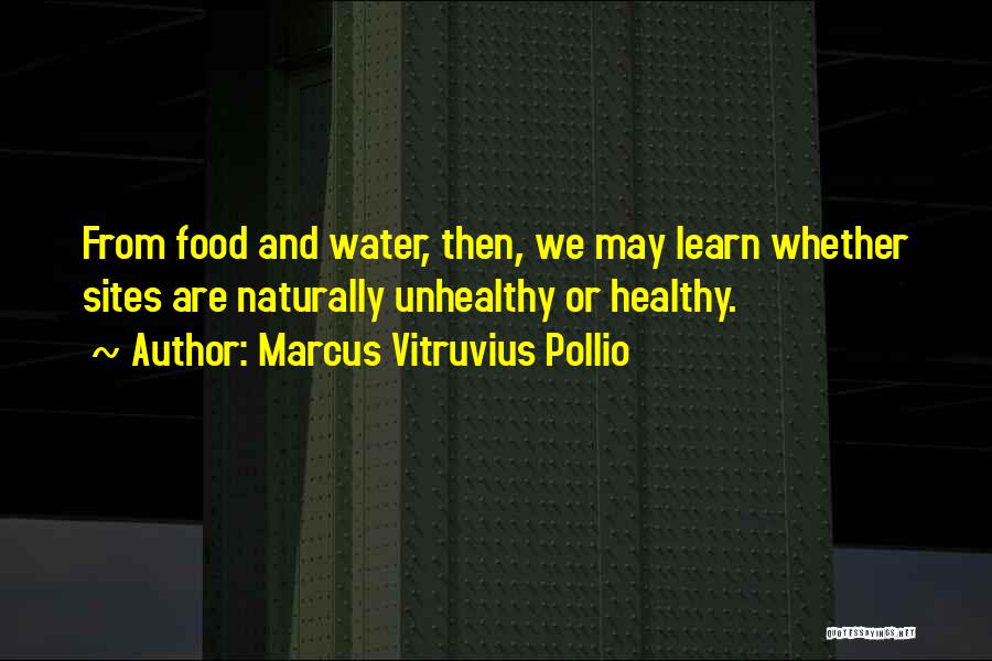 Marcus Vitruvius Pollio Quotes: From Food And Water, Then, We May Learn Whether Sites Are Naturally Unhealthy Or Healthy.