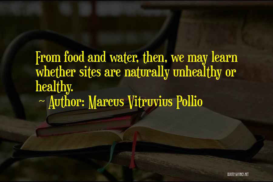 Marcus Vitruvius Pollio Quotes: From Food And Water, Then, We May Learn Whether Sites Are Naturally Unhealthy Or Healthy.