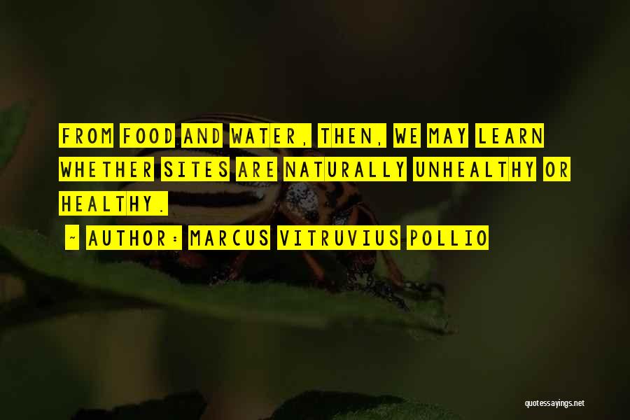 Marcus Vitruvius Pollio Quotes: From Food And Water, Then, We May Learn Whether Sites Are Naturally Unhealthy Or Healthy.