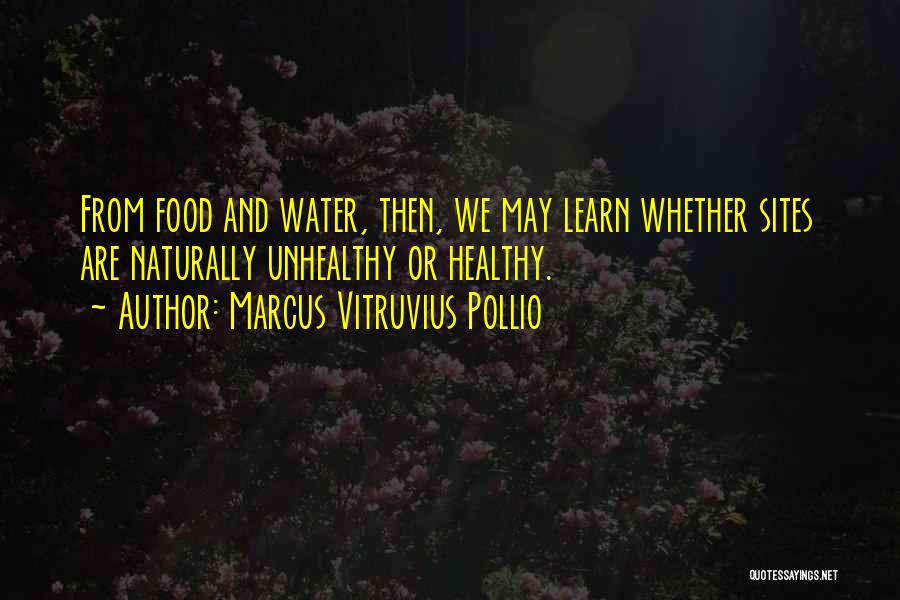 Marcus Vitruvius Pollio Quotes: From Food And Water, Then, We May Learn Whether Sites Are Naturally Unhealthy Or Healthy.