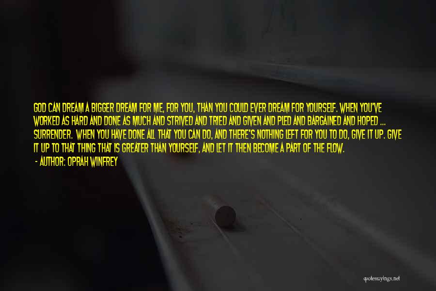 Oprah Winfrey Quotes: God Can Dream A Bigger Dream For Me, For You, Than You Could Ever Dream For Yourself. When You've Worked