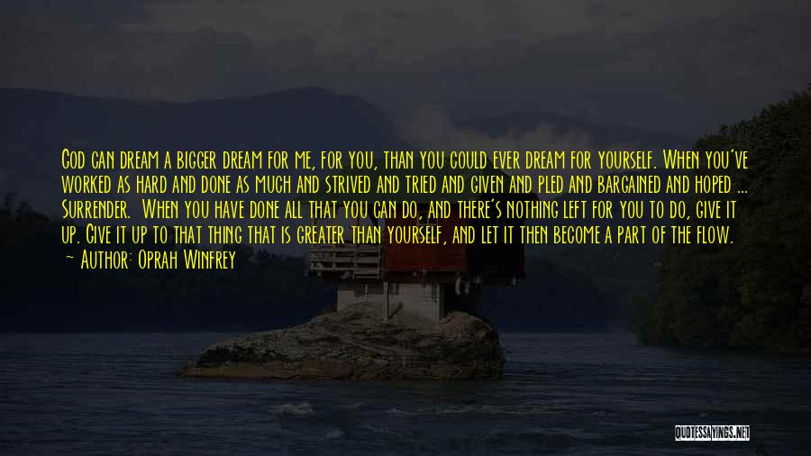 Oprah Winfrey Quotes: God Can Dream A Bigger Dream For Me, For You, Than You Could Ever Dream For Yourself. When You've Worked