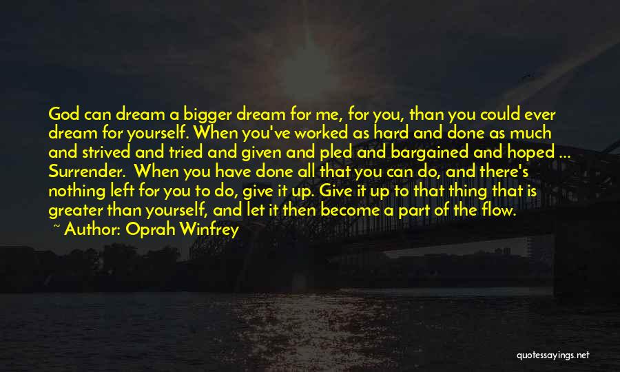 Oprah Winfrey Quotes: God Can Dream A Bigger Dream For Me, For You, Than You Could Ever Dream For Yourself. When You've Worked