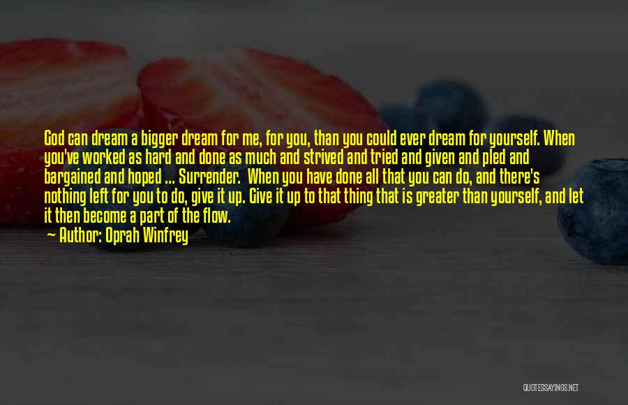 Oprah Winfrey Quotes: God Can Dream A Bigger Dream For Me, For You, Than You Could Ever Dream For Yourself. When You've Worked