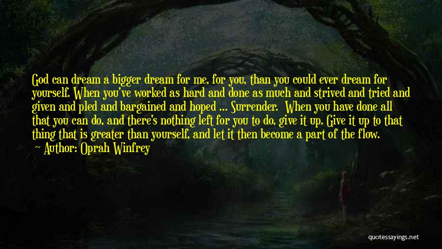 Oprah Winfrey Quotes: God Can Dream A Bigger Dream For Me, For You, Than You Could Ever Dream For Yourself. When You've Worked