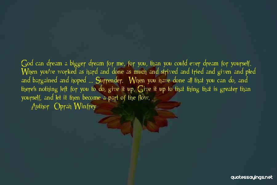 Oprah Winfrey Quotes: God Can Dream A Bigger Dream For Me, For You, Than You Could Ever Dream For Yourself. When You've Worked