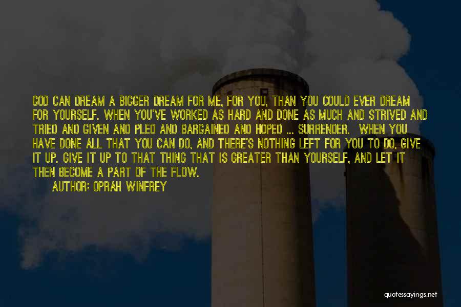 Oprah Winfrey Quotes: God Can Dream A Bigger Dream For Me, For You, Than You Could Ever Dream For Yourself. When You've Worked